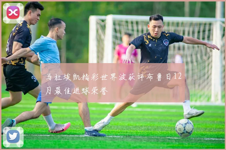 马杜埃凯精彩世界波获评布鲁日12月最佳进球荣誉