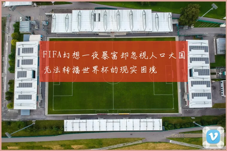 FIFA幻想一夜暴富却忽视人口大国无法转播世界杯的现实困境